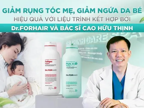 Giảm rụng tóc mẹ, giảm ngứa da bé hiệu quả với sự kết hợp bởi Dr.FORHAIR và Bác sĩ Cao Hữu Thịnh