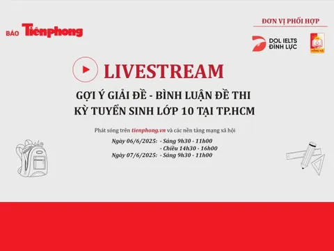 Đón xem livestream gợi ý giải đề thi vào lớp 10 TPHCM trên Báo Tiền Phong